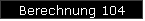 Berechnung 104